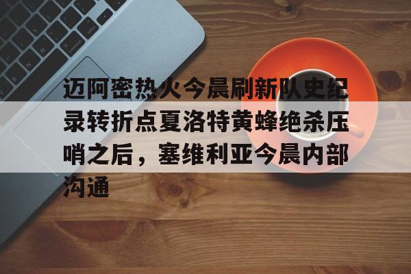 JBO竞博体育-迈阿密热火今晨刷新队史纪录转折点夏洛特黄蜂绝杀压哨之后，塞维利亚今晨内部沟通(字母哥压哨绝杀)